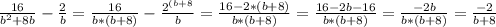 \frac{16}{ b^{2} +8b} - \frac{2}{b} = \frac{16}{b*(b+8)} - \frac{2 ^{(b+8} }{b} = \frac{16-2*(b+8)}{b*(b+8)} = \frac{16-2b-16}{b*(b+8)} = \frac{-2b}{b*(b+8)} = \frac{-2}{b+8}