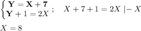 \begin{Bmatrix}\bold{Y}=\bold{X+7}\\\bold{Y}+1=2X\end{matrix} ;\quad X+7+1=2X\; |\! -X\\\\X=8