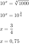 \displaystyle 10^{x}= \sqrt[4]{1000} \\ \\ 10^{x}= 10^{ \frac{3}{4} } \\ \\ x= \frac{3}{4} \\ \\ x=0,75