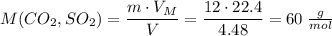 M(CO_{2}, SO_{2}) = \dfrac{m \cdot V_{M}}{V} = \dfrac{12 \cdot 22.4}{4.48} = 60\;\frac{g}{mol}