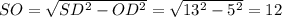 SO= \sqrt{SD^{2}-OD^{2}} = \sqrt{13^{2}- 5^{2}} =12