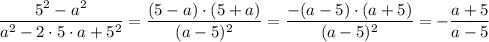 \dfrac{5^2-a^2}{a^2-2\cdot5\cdot a+5^2}=\dfrac{(5-a)\cdot(5+a)}{(a-5)^2}=\dfrac{-(a-5)\cdot(a+5)}{(a-5)^2}=-\dfrac{a+5}{a-5}