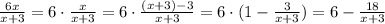 \frac{6x}{x+3} =6\cdot \frac{x}{x+3}=6\cdot \frac{(x+3)-3}{x+3}=6\cdot (1-\frac{3}{x+3})=6-\frac{18}{x+3}