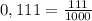 0,111 = \frac{111}{1000}