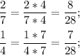 \displaystyle \frac{2}{7}= \frac{2*4}{7*4}= \frac{8}{28}; \\ \\ \frac{1}{4}= \frac{1*7}{4*7}= \frac{7}{28};