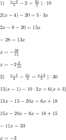 1)\quad \frac{x-4}{5}-2= \frac{3x}{2} \; |\cdot 10\\\\2(x-4)-20=5\cdot 3x\\\\2x-8-20=15x\\\\-28=13x\\\\x=-\frac{28}{13}\\\\x=-2\frac{2}{13}\\\\2)\quad \frac{x-1}{2} - \frac{2x}{3} = \frac{x+3}{5} \; |\cdot 30\\\\15(x-1)-10\cdot 2x=6(x+3)\\\\15x-15-20x=6x+18\\\\15x-20x-6x=18+15\\\\-11x=33\\\\x=-3