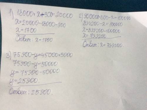 Реши уравнения: 1)18000+х+300=20 000 2)900 00-800-х=1000 000 3)75 900-у=45 000+5000