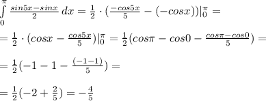 \int\limits^ \pi _0 { \frac{sin5x-sinx}{2} } \, dx= \frac{1}{2}\cdot( \frac{-cos5x}{5} -(-cosx))|^ \pi _0= \\ \\ =\frac{1}{2}\cdot(cosx- \frac{cos5x}{5})|^ \pi _0= \frac{1}{2}(cos \pi -cos 0 -\frac{cos \pi -cos0}{5})= \\ \\ =\frac{1}{2}(-1 -1 -\frac{(-1 -1)}{5})= \\ \\ =\frac{1}{2}(-2 +\frac{2}{5})= -\frac{4}{5} &#10;&#10;