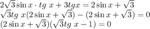 2\sqrt{3}\sin x\cdot tg\ x+3tg x=2\sin x+\sqrt{3}\\ \sqrt{3}tg\ x(2\sin x+\sqrt{3})-(2\sin x+\sqrt{3})=0\\ (2\sin x+\sqrt{3})(\sqrt{3}tg\ x-1)=0