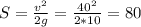 S = \frac{v^{2} }{2g} = \frac{ 40^{2} }{2*10} = 80