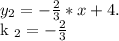 y_{2}=- \frac{2}{3}*x+4. &#10;&#10;k _{2} =- \frac{2}{3}