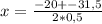 x= \frac{-20 +- 31,5}{2 * 0,5}