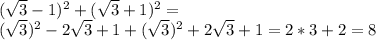 (\sqrt{3}-1)^2+(\sqrt{3}+1)^2= \\ (\sqrt{3})^2-2\sqrt{3}+1+(\sqrt{3})^2+2\sqrt{3}+1=2*3+2 = 8