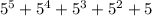 5^{5} + 5^{4} + 5^{3} + 5^{2} + 5