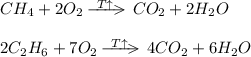 CH_{4}+2O_{2}-\!\!\!-\!\!\!-\!\!\!-\!\!\!\!\!\!\!\!\!\!\!\!\!\!\!\!\!\!^{T\uparrow}\;\;\;\;CO_{2}+2H_{2}O\\\\2C_{2}H_{6}+7O_{2}-\!\!\!-\!\!\!-\!\!\!-\!\!\!\!\!\!\!\!\!\!\!\!\!\!\!\!\!\!^{T\uparrow}\;\;\;\;4CO_{2}+6H_{2}O