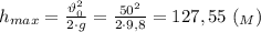 h_{max}= \frac{\vartheta^2_0}{2\cdot g} = \frac{50^2}{2\cdot 9,8} =127,55 \ (_M)