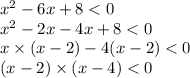 {x}^{2} - 6x + 8 < 0 \\ {x}^{2} - 2x - 4x + 8 < 0 \\ x \times (x - 2) - 4(x - 2) < 0 \\ (x - 2) \times (x - 4) < 0
