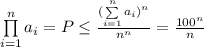\prod\limits_{i=1}^{n}a_{i}=P\leq \frac{(\sum\limits_{i=1}^{n}a_{i})^{n}}{n^{n}}=\frac{100^n}{n}