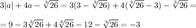 \displaystyle 3|a|+4a-\sqrt[3]{26}=3(3- \sqrt[3]{26})+4( \sqrt[3]{26}-3)- \sqrt[3]{26}=\\\\=9-3 \sqrt[3]{26}+4 \sqrt[3]{26} -12-\sqrt[3]{26}=-3