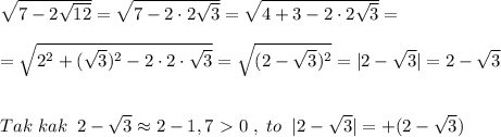 \sqrt{7-2\sqrt{12}} =\sqrt{7-2\cdot 2\sqrt3}=\sqrt{4+3-2\cdot 2\sqrt3}=\\\\=\sqrt{2^2+(\sqrt3)^2-2\cdot 2\cdot \sqrt3}=\sqrt{(2-\sqrt3)^2}=|2-\sqrt3|=2-\sqrt3\\\\\\Tak\; kak\; \; 2-\sqrt3\approx 2-1,7\ \textgreater \ 0\; ,\; to\; \; |2-\sqrt3|=+(2-\sqrt3)
