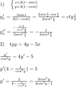 1)\quad \left \{ {{x=3(t-sint)} \atop {y=3(1-cost)}} \right.\\\\y'_{x}= \frac{3sint}{3(1-cost)} = \frac{2sin\frac{t}{2}\cdot cos\frac{t}{2}}{2sin^2\frac{t}{2}} =ctg\frac{t}{2}\\\\y''_{x}= \frac{-\frac{1/2}{sin^2\frac{t}{2}}}{3sin^2\frac{t}{2}} =- \frac{1}{4sin^4\frac{t}{2}} \\\\2)\quad tgy=4y-5x\\\\\frac{y'}{cos^2y}=4y'-5\\\\y'(4-\frac{1}{cos^2y})=5\\\\y'= \frac{5}{4-\frac{1}{cos^2y}} =\frac{5cos^2y}{4cos^2y-1}