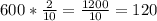 600* \frac{2}{10} = \frac{1200}{10} = 120