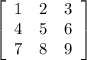 \\ \left[\begin{array}{ccc}1&2&3\\4&5&6\\7&8&9\end{array}\right]