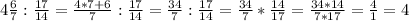 4 \frac{6}{7} : \frac{17}{14}= \frac{4*7+6}{7} : \frac{17}{14}= \frac{34}{7}: \frac{17}{14}= \frac{34}{7}* \frac{14}{17}= \frac{34*14}{7*17}= \frac{4}{1}=4
