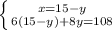 \left \{ {{x=15-y} \atop {6(15-y)+8y=108}} \right.