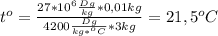 t^o= \frac{27*10^6 \frac{Dg}{kg}*0,01kg }{4200 \frac{Dg}{kg*^oC}*3kg } =21,5^oC