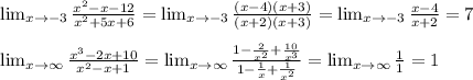 \lim_{x\to-3}\frac{x^2-x-12}{x^2+5x+6}=\lim_{x\to-3}\frac{(x-4)(x+3)}{(x+2)(x+3)}=\lim_{x\to-3}\frac{x-4}{x+2}=7\\\\\lim_{x\to\infty}\frac{x^3-2x+10}{x^2-x+1}=\lim_{x\to\infty}\frac{1-\frac{2}{x^2}+\frac{10}{x^3}}{1-\frac{1}{x}+\frac{1}{x^2}}=\lim_{x\to\infty}\frac{1}{1}=1