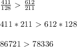 \frac{411}{128}\ \textgreater \ \frac{612}{211} \\ \\ 411*211\ \textgreater \ 612*128 \\ \\ 86721\ \textgreater \ 78336