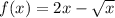 f(x)=2x- \sqrt{x}