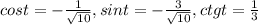 cost=- \frac{1}{ \sqrt{10} } , &#10;sint=- \frac{3}{ \sqrt{10} } , ctgt= \frac{1}{3}