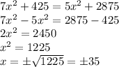 7x^2+425=5x^2+2875\\7x^2-5x^2=2875-425\\2x^2=2450\\x^2=1225\\x=б\sqrt{1225}=б35