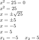 x^2-25=0\\x^2=25\\x=\pm\sqrt{25} \\x=\pm5\\x=-5\\x=5\\x_{1} =-5\;\;\;\;\;x_{2} =5