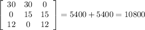 \left[\begin{array}{ccc}30&30&0\\0&15&15\\12&0&12\end{array}\right] =5400+5400 =10800