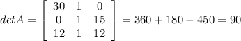 det A= \left[\begin{array}{ccc}30&1&0\\0&1&15\\12&1&12\end{array}\right] =360+180-450=90