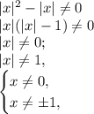 |x|^2-|x|\neq 0\\|x|(|x|-1)\neq 0\\|x|\ne0; \\|x|\ne 1,\\\begin{equation*} \begin{cases}x\neq0,\\x\neq\pm1,\end{cases}\end{equation*}