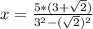 x=\frac{5*(3+\sqrt{2})}{3^2-(\sqrt{2})^2}