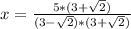 x=\frac{5*(3+\sqrt{2})}{(3-\sqrt{2})*(3+\sqrt{2})}