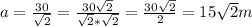 a=\frac{30}{\sqrt{2} } =\frac{30\sqrt{2}}{\sqrt{2}*\sqrt{2}}=\frac{30\sqrt{2} }{2} =15\sqrt{2}m