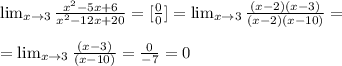 \lim_{x\to 3} \frac{ x^{2} -5x+6}{ x^{2} -12x+20} = [ \frac{0}{0}]= \lim_{x\to 3} \frac{ (x-2)(x-3)}{ (x-2)(x-10)} = \\ \\ =\lim_{x\to 3} \frac{ (x-3)}{ (x-10)} = \frac{0}{-7} =0