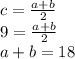 c= \frac{a+b}{2} &#10;\\\&#10;9= \frac{a+b}{2} &#10;\\\&#10;a+b=18