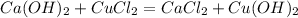 Ca(OH)_2 + CuCl_2 = CaCl_2 + Cu(OH)_2