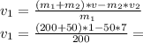 v_1= \frac{(m_1+m_2)*v-m_2*v_2}{m_1} \\ v_1= \frac{(200+50)*1-50*7}{200} =