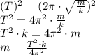 (T)^2=(2 \pi \cdot \sqrt{ \frac{m}{k} })^2 \\T^2=4 \pi ^2\cdot \frac{m}{k} \\ T^2\cdot k=4 \pi ^2\cdot m \\ m= \frac{T^2\cdot k}{4 \pi ^2}