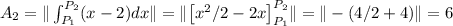 A_2 = \|\int_{P_1}^{P_2}(x-2)dx\|=\|\big[x^2/2 - 2x\big]_{P_1}^{P_2}\| = \|-(4/2+4)\| = 6