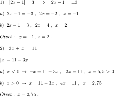 1)\quad |2x-1|=3\quad \Rightarrow \quad 2x-1=\pm 3\\\\a)\; \; 2x-1=-3\; ,\; \; 2x=-2\; ,\; \; x=-1\\\\b)\; \; 2x-1=3\; ,\; \; 2x=4\; ,\; \; x=2\\\\Otvet:\; \; x=-1,\; x=2\; .\\\\2)\quad 3x+|x|=11\\\\|x|=11-3x\\\\a)\; \; x\ \textless \ 0\; \to \; -x=11-3x\; ,\; \; \; 2x=11\; ,\; \; x=5,5\ \textgreater \ 0\\\\b)\; \; x\ \textgreater \ 0\; \to \; x=11-3x\; ,\; \; 4x=11\; ,\; \; x=2,75\\\\Otvet:\; x=2,75\; .