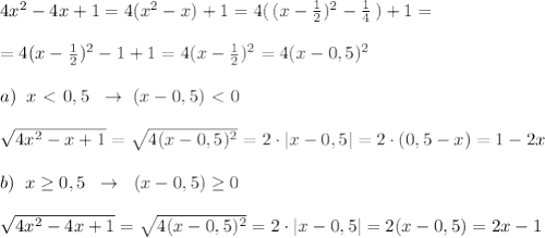 4x^2-4x+1=4(x^2-x)+1=4(\, (x-\frac{1}{2})^2-\frac{1}{4}\, )+1=\\\\=4(x-\frac{1}{2})^2-1+1=4(x-\frac{1}{2})^2=4(x-0,5)^2\\\\a)\; \; x\ \textless \ 0,5\; \; \to \; (x-0,5)\ \textless \ 0\\\\\sqrt{4x^2-x+1}=\sqrt{4(x-0,5)^2}=2\cdot |x-0,5|=2\cdot (0,5-x)=1-2x\\\\b)\; \; x \geq 0,5\; \; \to \; \; (x-0,5) \geq 0\\\\\sqrt{4x^2-4x+1}=\sqrt{4(x-0,5)^2}=2\cdot |x-0,5|=2(x-0,5)=2x-1